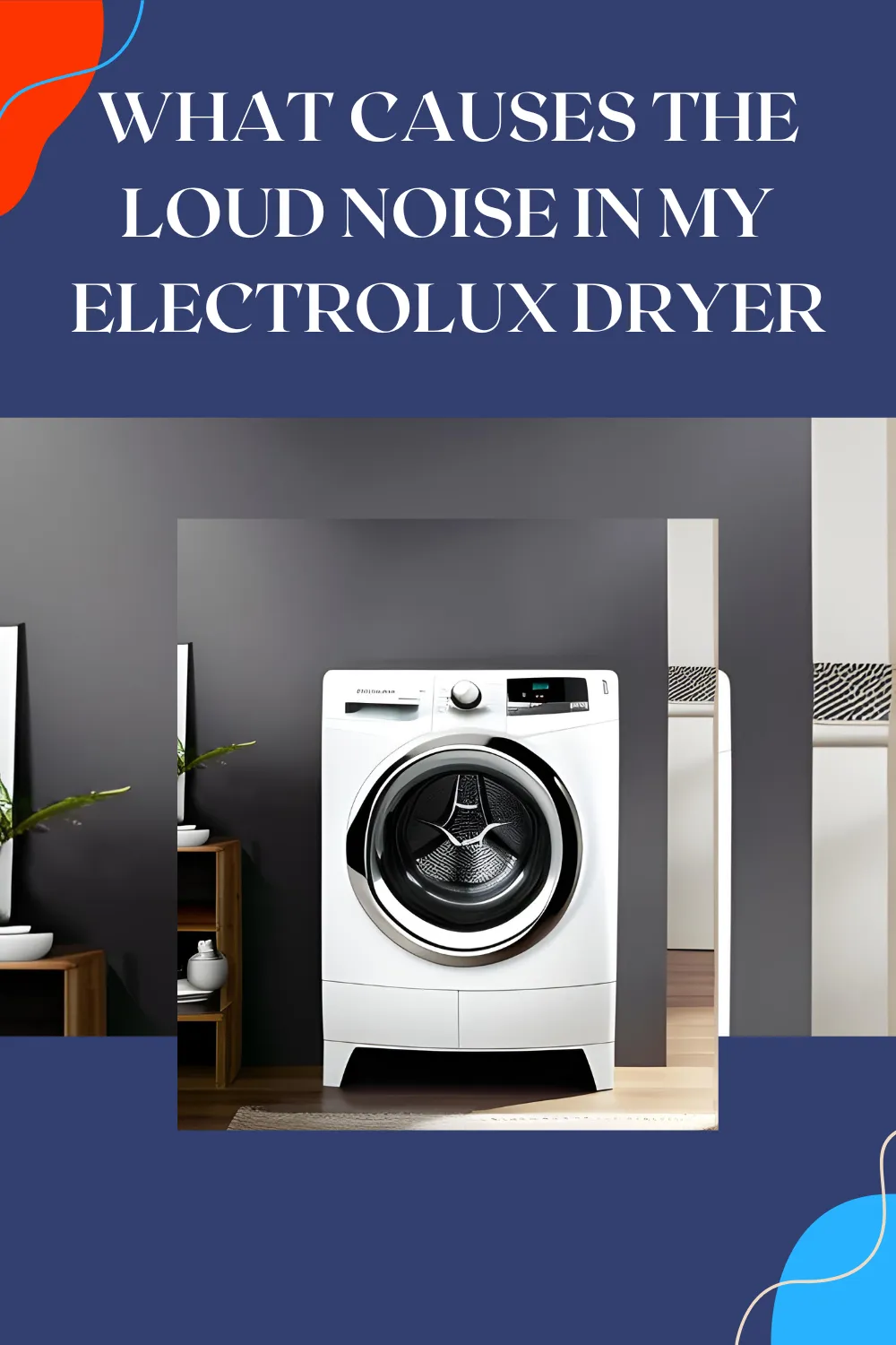 What Causes the Loud Noise in My Electrolux Dryer?