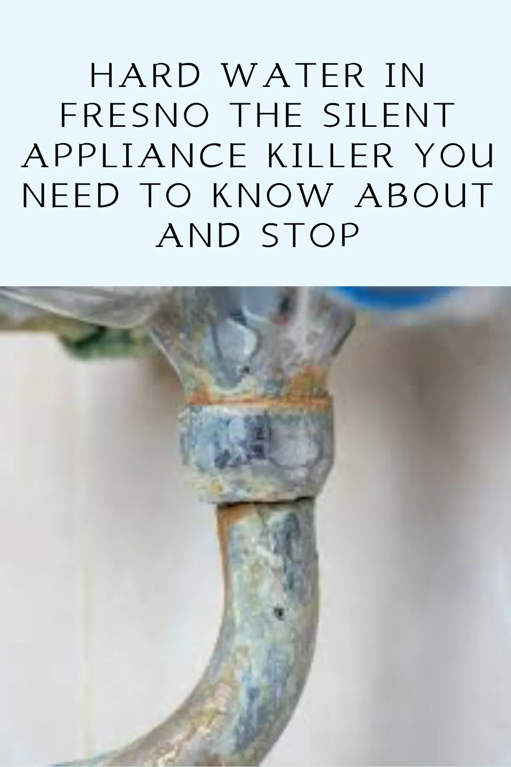 Hard Water in Fresno The Silent Appliance Killer You Need to Know About and Stop