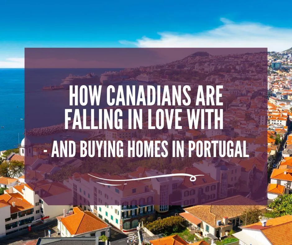 How Canadians Are Falling in Love with - and Buying Homes in Portugal