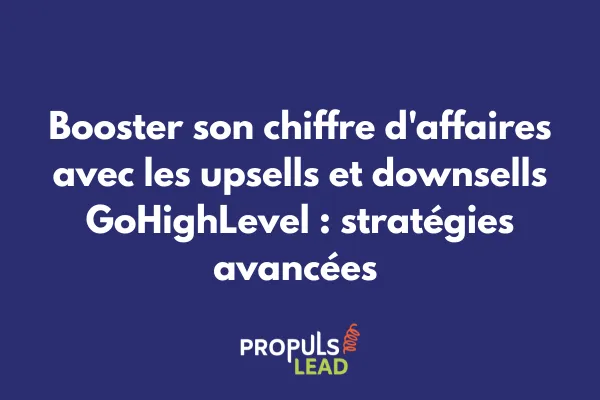 Configuration des upsells et downsells dans l'interface GoHighLevel pour augmenter le panier moyen 