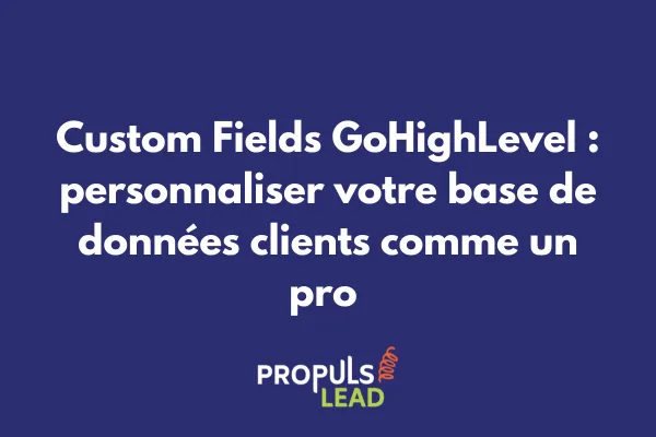 Interface de création de custom fields dans GoHighLevel avec exemples de champs personnalisés
