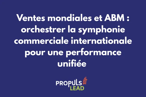 Carte mondiale montrant la coordination des équipes commerciales alignées sur une stratégie ABM globale avec indicateurs de performance