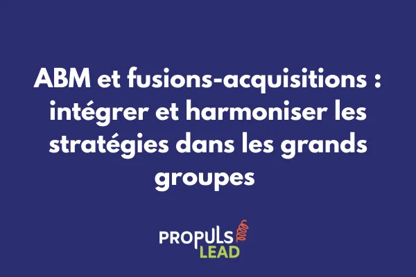 Schéma d'intégration ABM post-fusion montrant la convergence de deux stratégies commerciales vers une approche unifiée 