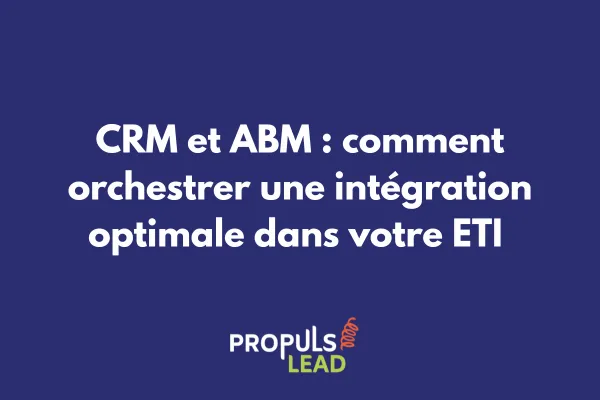 CRM et ABM : comment orchestrer une intégration optimale dans votre ETI 