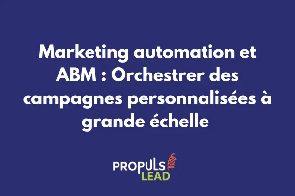 Dashboard de marketing automation montrant l'orchestration de campagnes ABM multi-canaux avec scoring et personnalisation 