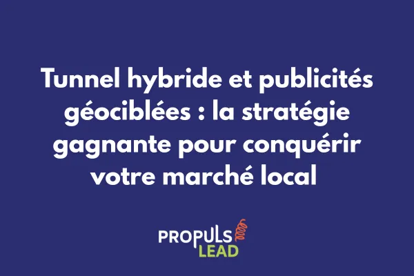 Stratégie de publicités géociblées intégrées dans un tunnel de vente hybride 