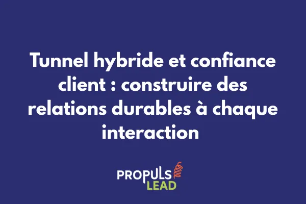 Construction progressive de la confiance client dans un tunnel de vente hybride authentique et transparent
