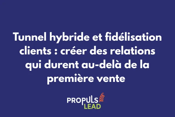 Stratégies de fidélisation client intégrées dans un tunnel de vente hybride pour créer des relations durables