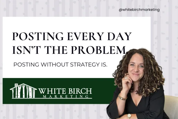 Posting Every Day Isn’t the Problem. Posting Without Strategy Is. | White Birch Marketing