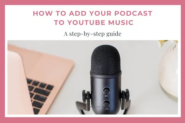 How to add your podcast to YouTube music. A step-by-step guide. With an image of a microphone