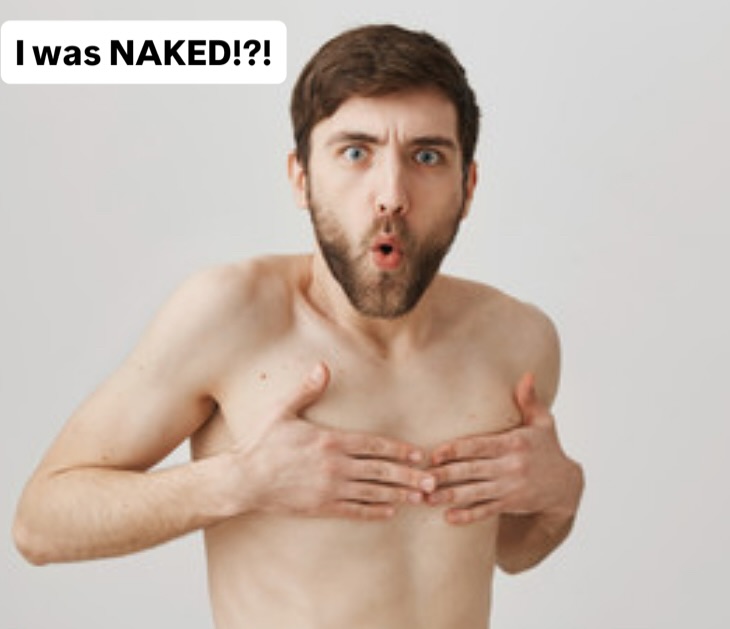 Man with no shirt covering himself and quote says "I was naked?"