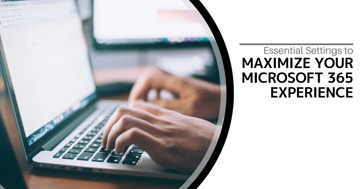 Essential Settings to Maximize Your Microsoft 365 Experience