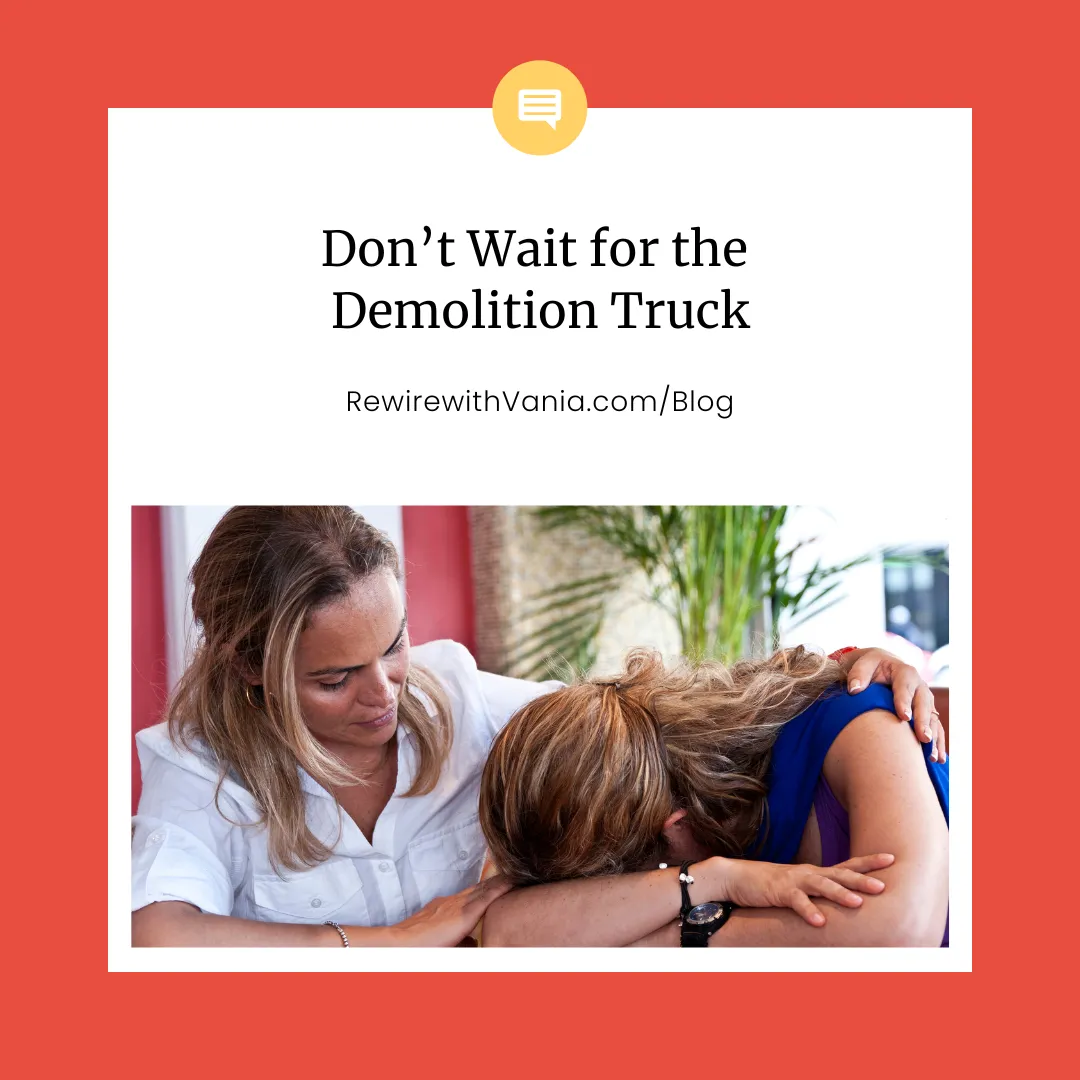 Don’t Wait for the  Demolition Truck