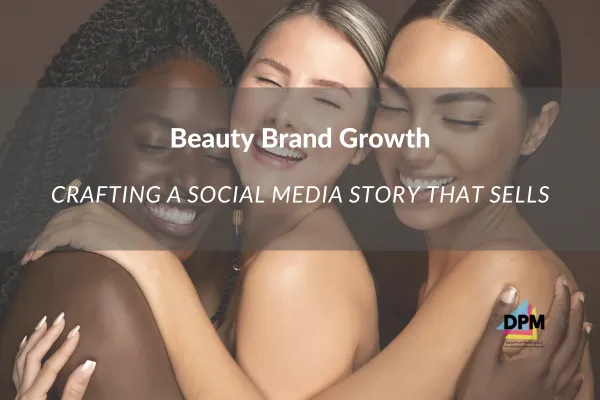 Beauty Brand Growth: Crafting a Social Media Story That Sells