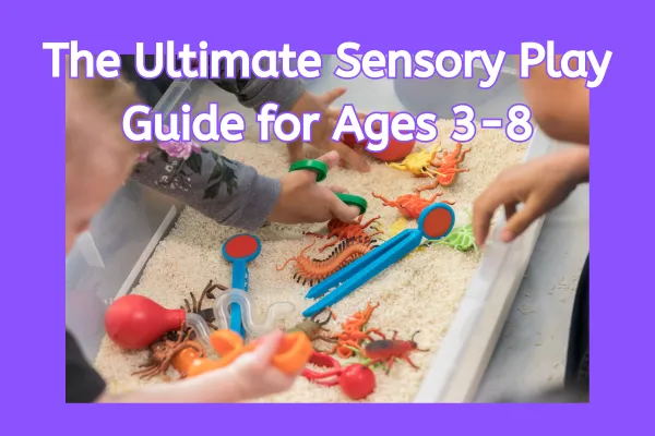 The Ultimate Sensory Play Guide for Ages 3-8