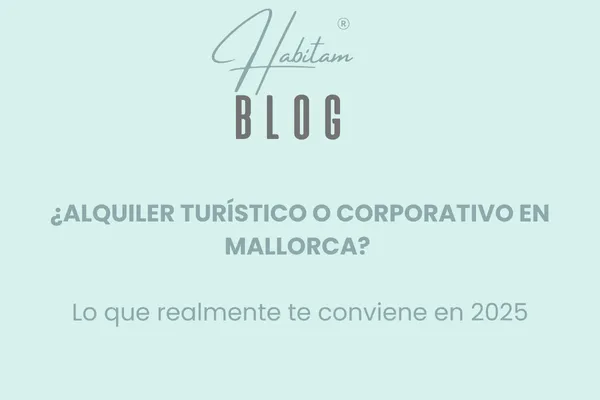 ¿Alquiler turístico o corporativo en Mallorca? Lo que realmente te conviene en 2025