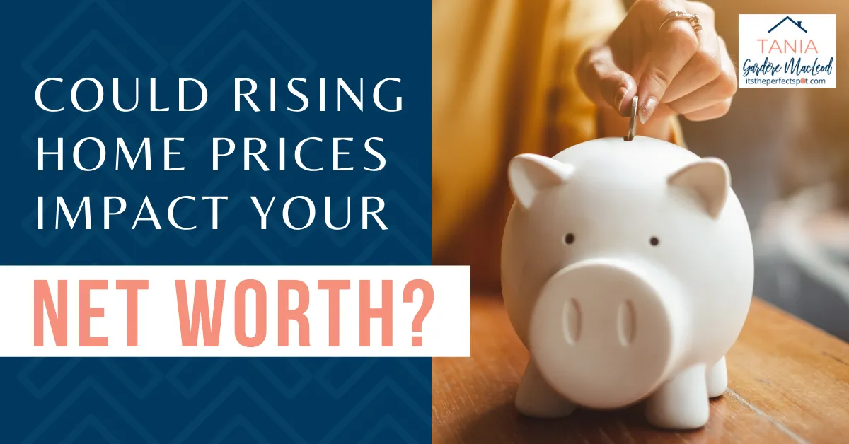 Could Rising Home Prices In Your Area Impact Your Net Worth?