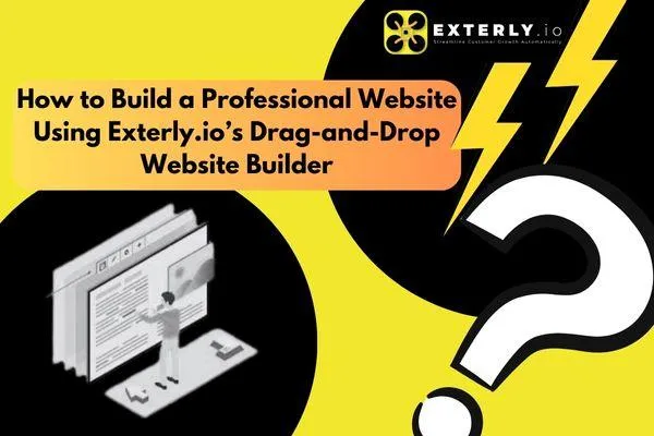 Build a Professional Website Using Exterly.io’s Drag-and-Drop Website Builder: A Step-by-Step Guide