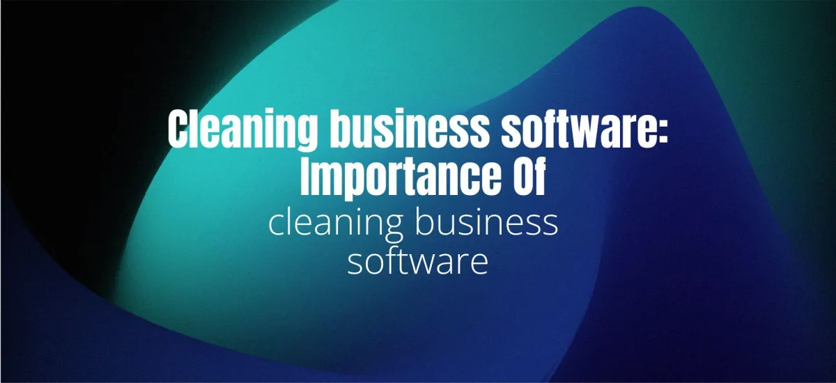 Cleaning business software: Importance of cleaning business software to manage and grow business