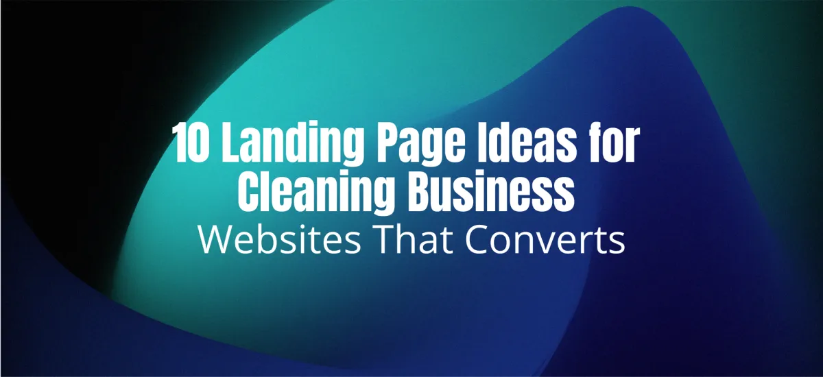 10 Landing Page Ideas for Cleaning Business Websites That Convert