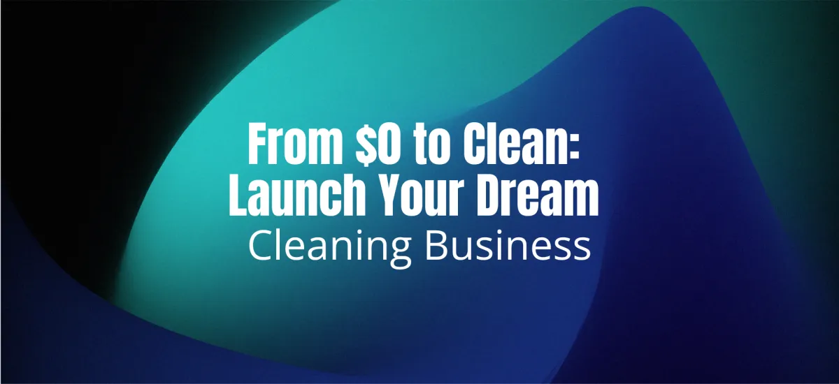 From $0 to Clean: Launch Your Dream Cleaning Business