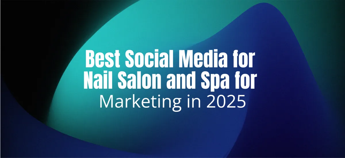 Best Social Media for Nail Salon and Spa for Marketing in 2025