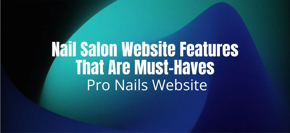 Nail Salon Website Features That Are Must-Haves