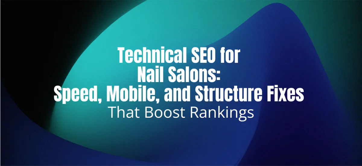 Technical SEO for Nail Salons: Speed, Mobile, and Structure Fixes That Boost Rankings