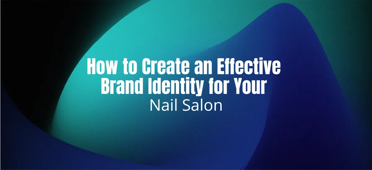 How to Create an Effective Brand Identity for Your Nail Salon