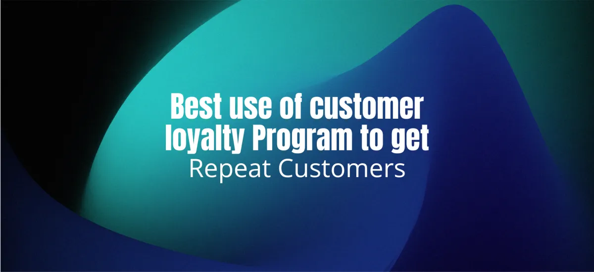 Best use of customer loyalty Program to get repeat customers