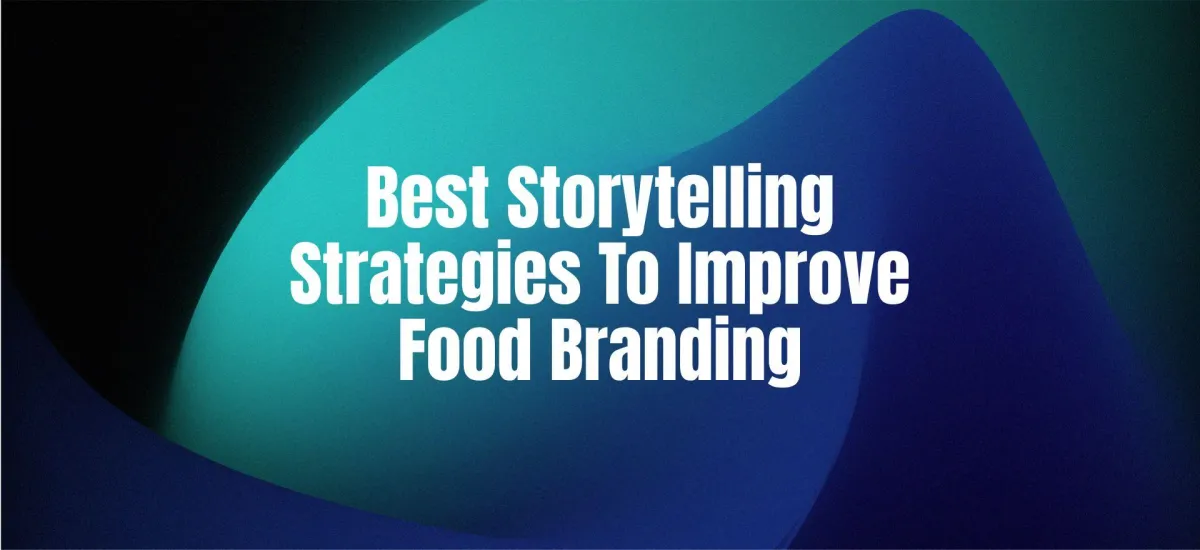 Best Storytelling Strategies to Improve Food Branding