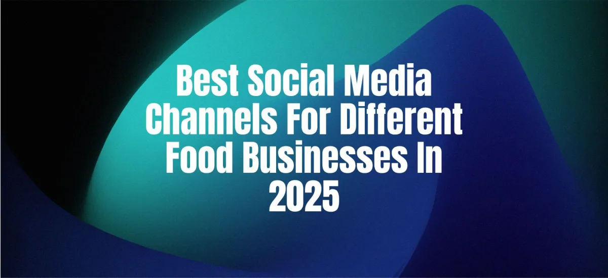 Best Social Media Channels for Different Food Businesses in 2025