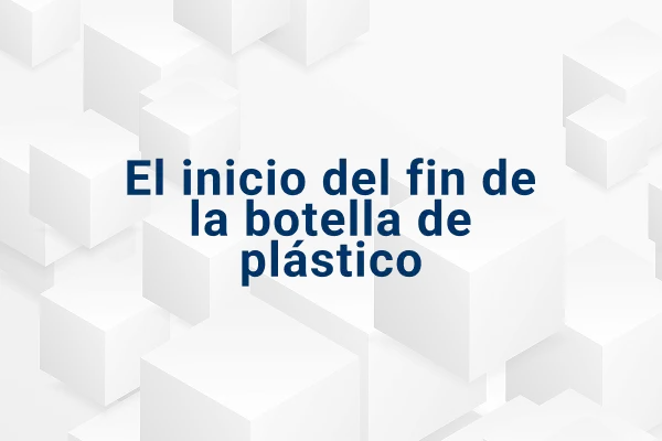 El inicio del fin de la botella de plástico 