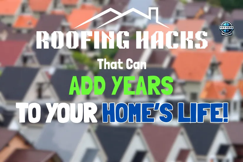 Roofing Hacks That Can Add Years to Your Home’s Life