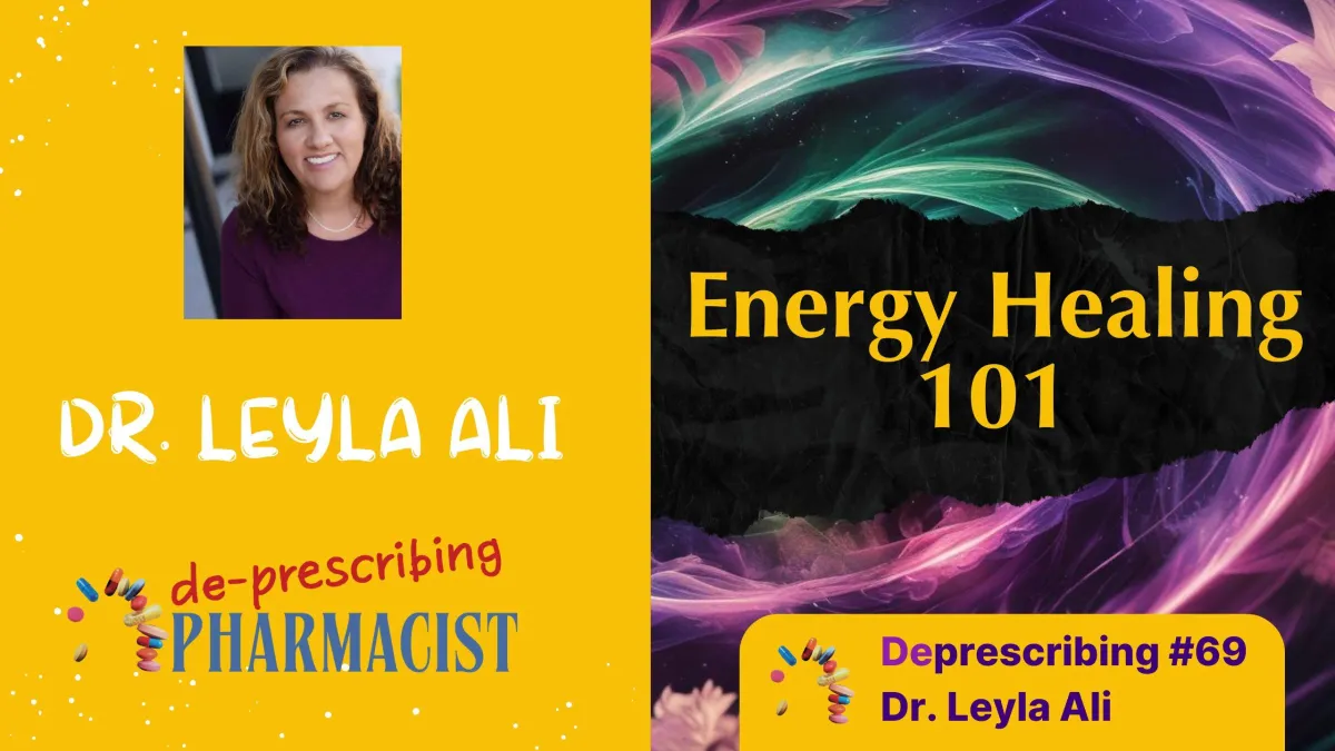 Deprescribing #69 Energy Healing 101 by Dr. Leyla Ali