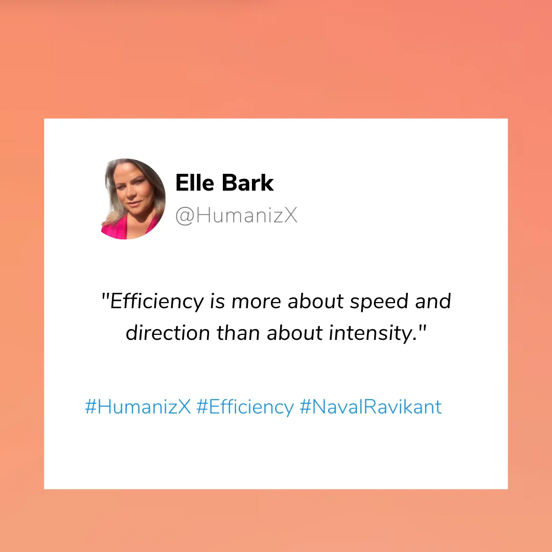 "Efficiency is more about speed and direction than about intensity." – Naval Ravikant"Efficiency is more about speed and direction than about intensity." – Naval Ravikant