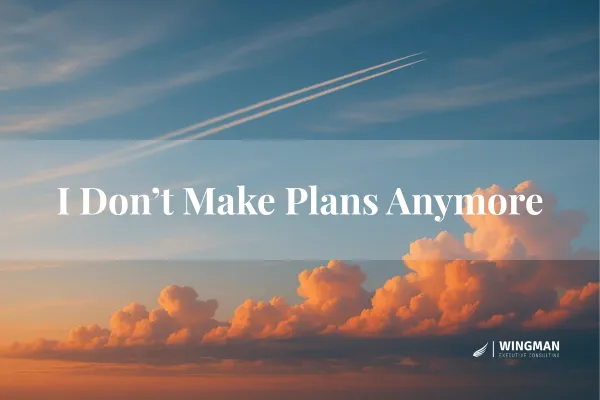I Don’t Make Plans Anymore