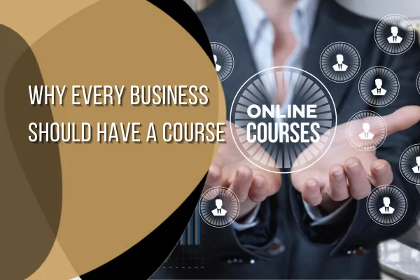 Why Every Business Should Create A Course