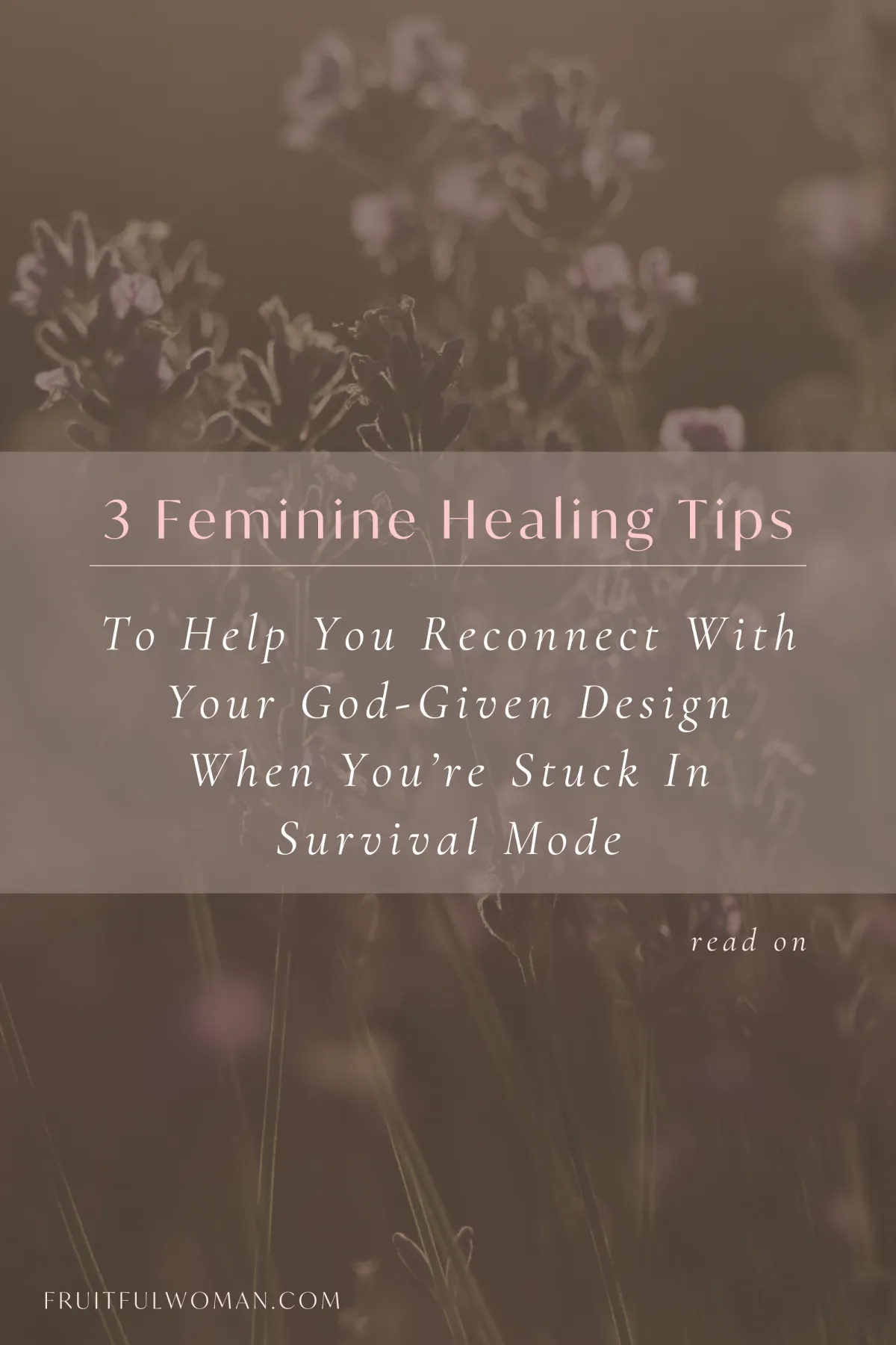 3 Feminine Healing Tips to Reconnect with Your God-Given Design When You’re Stuck in Survival Mode