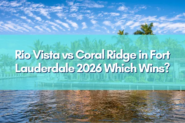 Beautiful waterfront homes in Fort Lauderdale's Coral Ridge and historic streets of Rio Vista in 2026