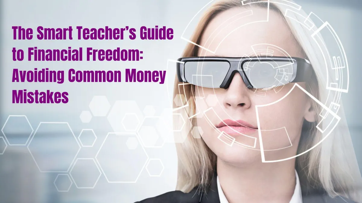 The Smart Teacher’s Guide to Financial Freedom: Avoiding Common Money Mistakes
