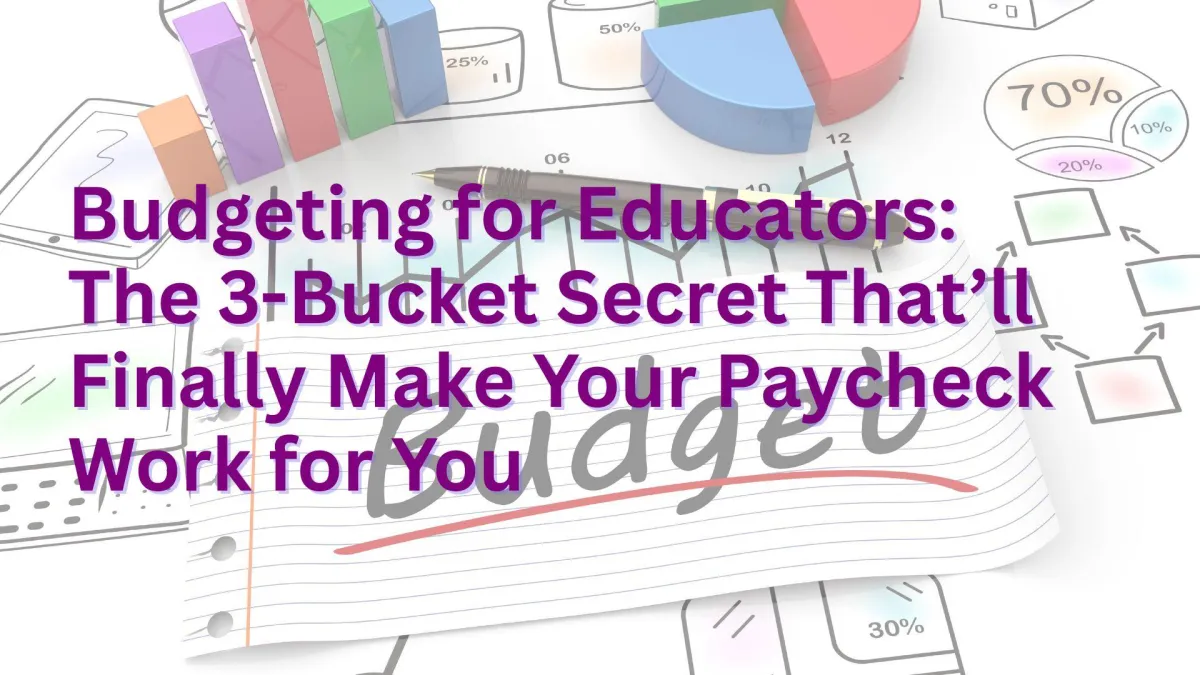 Budgeting for Educators: The 3-Bucket Secret That’ll Finally Make Your Paycheck Work for You