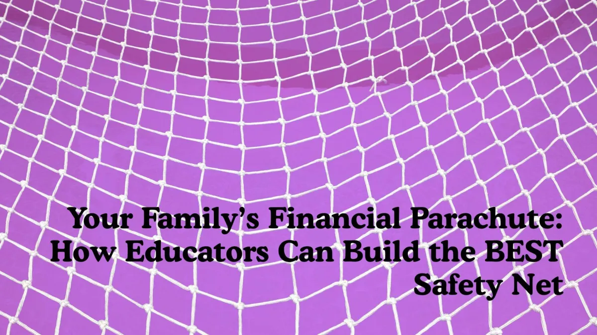 Your Family’s Financial Parachute: How Educators Can Build the BEST Safety Net