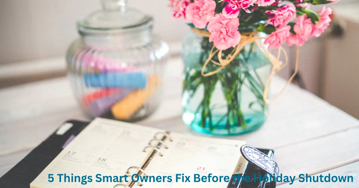5 Things Smart Owners Quietly Fix Before the Holiday Shutdown