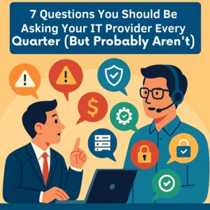 7 Questions You Should Be Asking Your IT Provider Every Quarter