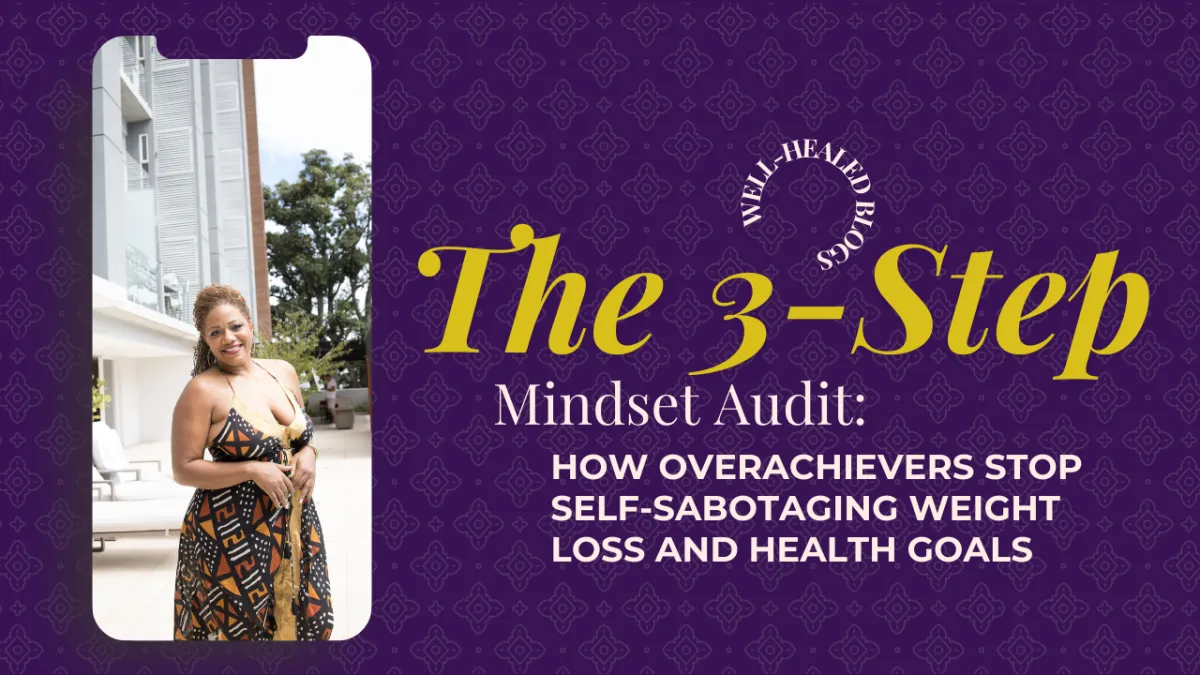 The 3-Step Mindset Audit: How Overachievers Stop Self-Sabotaging Weight Loss and Health Goals