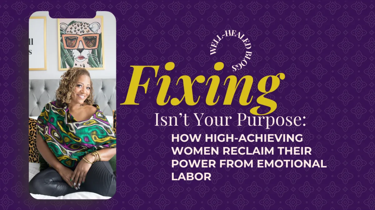 Fixing Isn’t Your Purpose: How High-Achieving Women Reclaim Their Power from Emotional Labor