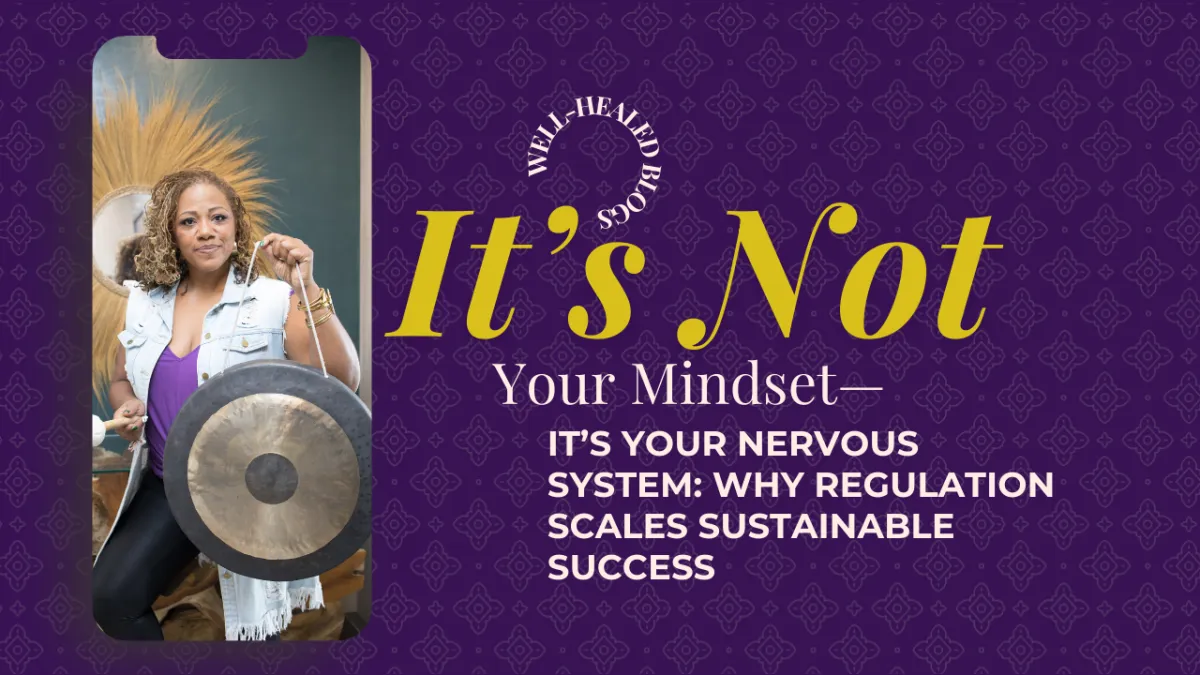 It’s Not Your Mindset—It’s Your Nervous System: Why Regulation Scales Sustainable Success