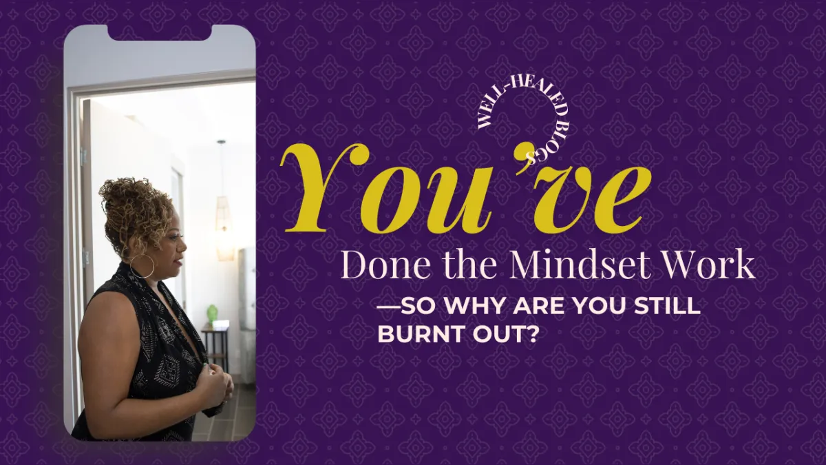 You’ve Done the Mindset Work—So Why Are You Still Burnt Out?