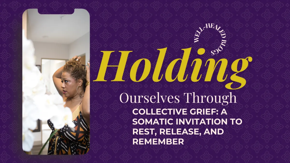 Holding Ourselves Through Collective Grief: A Somatic Invitation to Rest, Release, and Remember